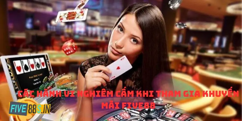 Các hành vi nghiêm cấm khi tham gia khuyến mãi Five88